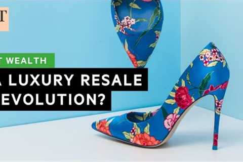 The rise of luxury fashion’s resale market | FT Wealth