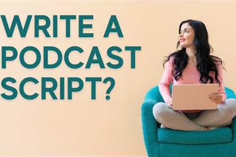 Podcast Scripts: Benefits and How To Write Them