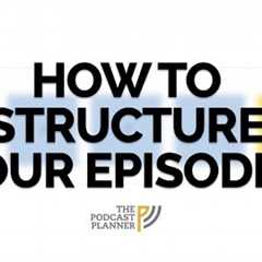 How To Add Structure To Your Podcast And Hook Your Audience