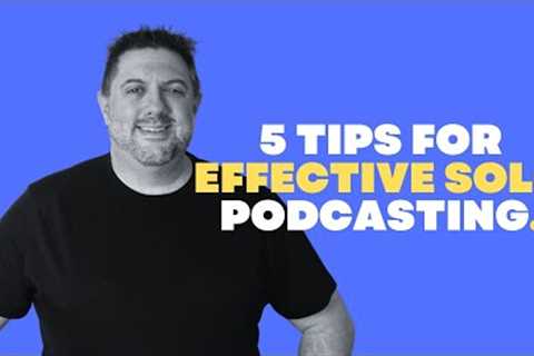5 Tips For Effective Solo Podcasting