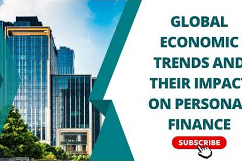 Global Economic Trends and Their Impact on Personal Finance