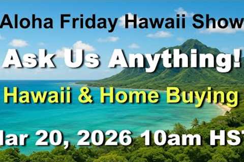 Aloha Friday Hawaii Real Estate Show -LIVE- 3/20/26