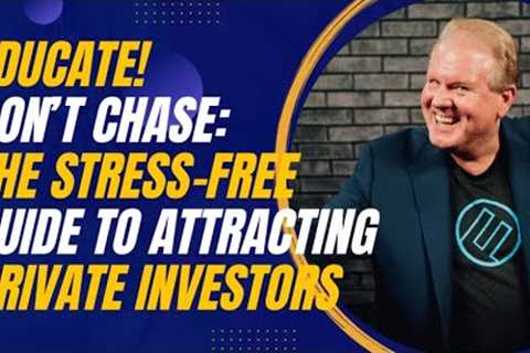 Educate, Don’t Chase: The Stress-Free Guide to Attracting Private Investors