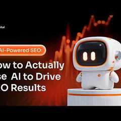 AI-Powered SEO: How to Actually Use AI to Drive SEO Results
