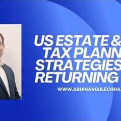 US Estate and Gift tax planning strategies for Returning NRIs - An Overview