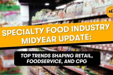 Updates to Key Consumer Trends Shaping the Specialty Food Industry