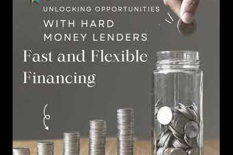 Unlocking Opportunities with Hard Money Lenders: Fast and Flexible Financing