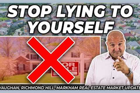 Stop Lying To Yourself (York Region Real Estate Market Update)