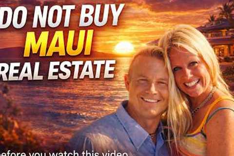 Before You Buy Real Estate on Maui — Watch This
