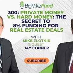 300: Private Money vs. Hard Money: The Secret to 8% Funding for Real Estate Deals - Jay Conner