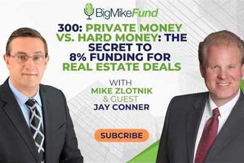 300: Private Money vs. Hard Money: The Secret to 8% Funding for Real Estate Deals - Jay Conner