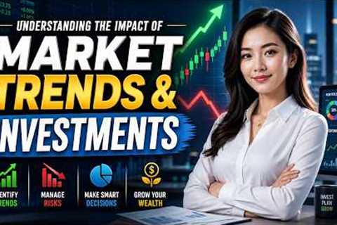 Understanding the Impact of Market Trends on Investments (10 Minutes)