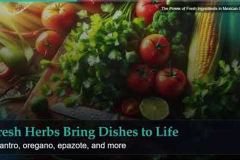 The Power of Fresh Ingredients in Mexican Cooking