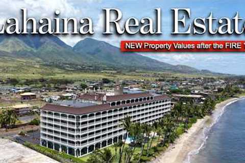 Lahaina Maui Real Estate after the Fire - What Happened to Property Values ???