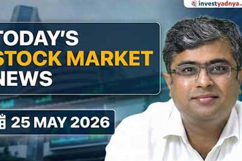Today's Stock Market News - 25th May 2026 | Parimal Ade | Eicher Motors, NTPC, Fortis & Info Edge Q4