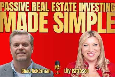 Passive Real Estate Investing Made Simple - Chad Ackerman and Lily Patrascu