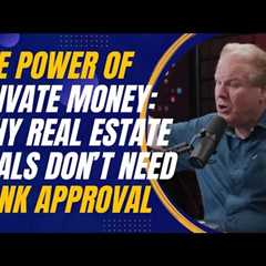 The Power of Private Money: Why Real Estate Deals Don’t Need Bank Approval