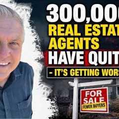 300,000 Real Estate Agents Have Quit - It's Getting Worse