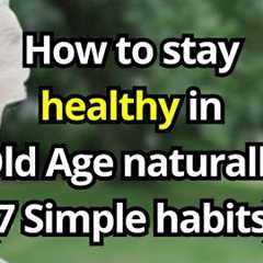 How to Stay Healthy in Old Age Naturally — 7 Simple Habits for Independent Seniors!