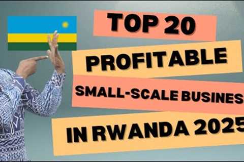 Top 20 Most Profitable Small Scale Business Ideas In Rwanda 2025, Business Ideas In Rwanda