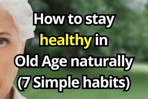 How to Stay Healthy in Old Age Naturally — 7 Simple Habits for Independent Seniors!