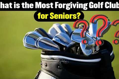 What is the Most Forgiving Golf Clubs for Seniors?