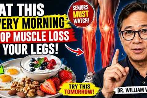 Seniors Eat This in the Morning to Stop Muscle Loss in Your Legs | DR. William W. li