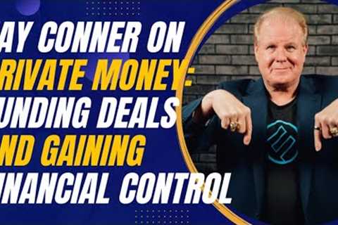 Jay Conner on Private Money: Funding Deals and Gaining Financial Control