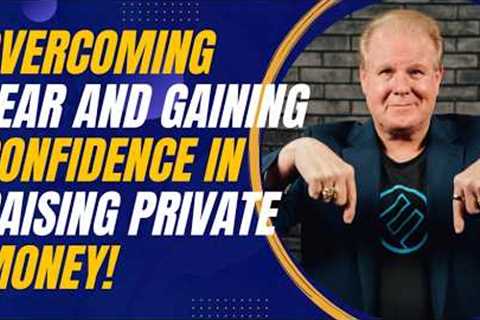 Overcoming Fear and Gaining Confidence in Raising Private Money