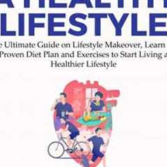 Healthy Lifestyle: The Ultimate Guide on Lifestyle Makeover, Learn the Proven Diet Plan and