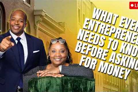 What Every Entrepreneur Needs To Know Before Asking For Money