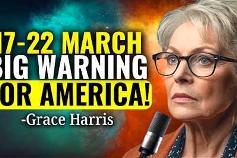 This WARNING Has to REACH You BEFORE Tomorrow! March 17-22! Don't IGNORE This! | Grace Harris