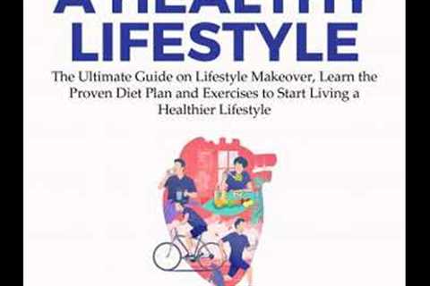 Healthy Lifestyle: The Ultimate Guide on Lifestyle Makeover, Learn the Proven Diet Plan and