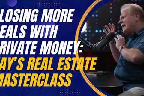 Closing More Deals with Private Money: Jay Conner’s Real Estate Masterclass