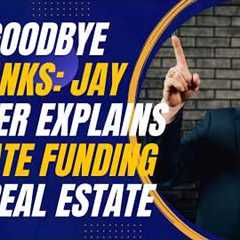 Say Goodbye to Banks: Jay Conner Explains Private Funding for Real Estate