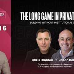 The Long Game in Private Lending: Building Without Institutional Capital, Chris Haddon & Jason Balin