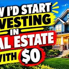 How I’d Start Investing in Real Estate With $0 (Step-by-Step)