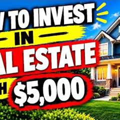 How to Invest in Real Estate With $5,000 | Beginner’s Guide
