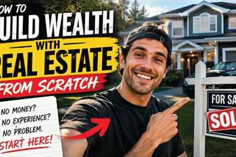 How to Build Wealth With Real Estate From Scratch