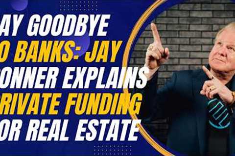 Say Goodbye to Banks: Jay Conner Explains Private Funding for Real Estate