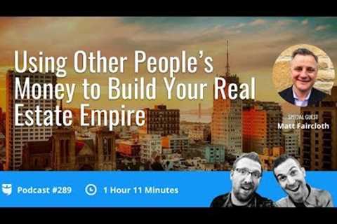 Raising Private Money to Build Your Real Estate Empire with Matt Faircloth | BP Podcast 289