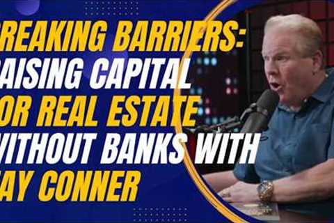 Breaking Barriers: Raising Capital for Real Estate Without Banks with Jay Conner