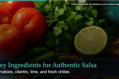 Fresh Salsa, Fresh Life: Mexico's Love for Natural Ingredients