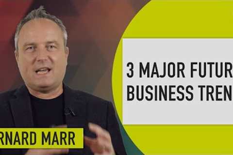 The Top 3 Future Business Trends Everyone Must Be Ready For