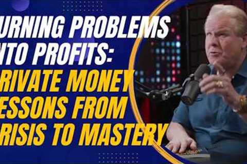 Turning Problems Into Profits: Private Money Lessons From Crisis to Mastery