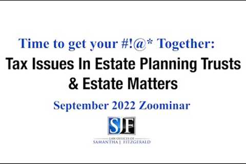 September 2022 Zoominar - Tax Issues In Estate Planning Trusts & Estate Matters