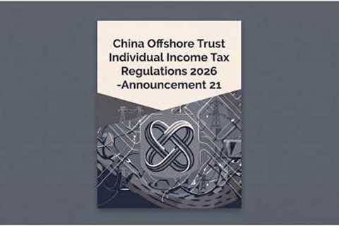 The Future of Offshore Trust Planning in China: Implications of Announcement 21 (2026)