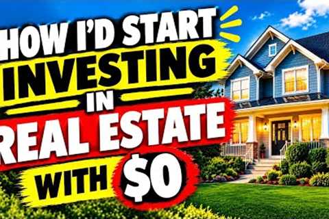 How I’d Start Investing in Real Estate With $0 (Step-by-Step)