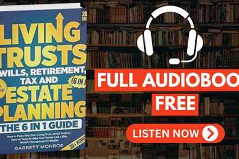 Living Trusts + Wills, Retirement, Tax & Estate Planning [ Full Audiobook Free ]