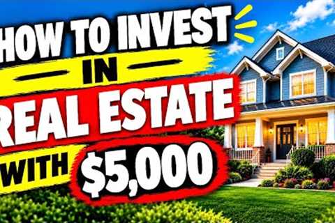 How to Invest in Real Estate With $5,000 | Beginner’s Guide